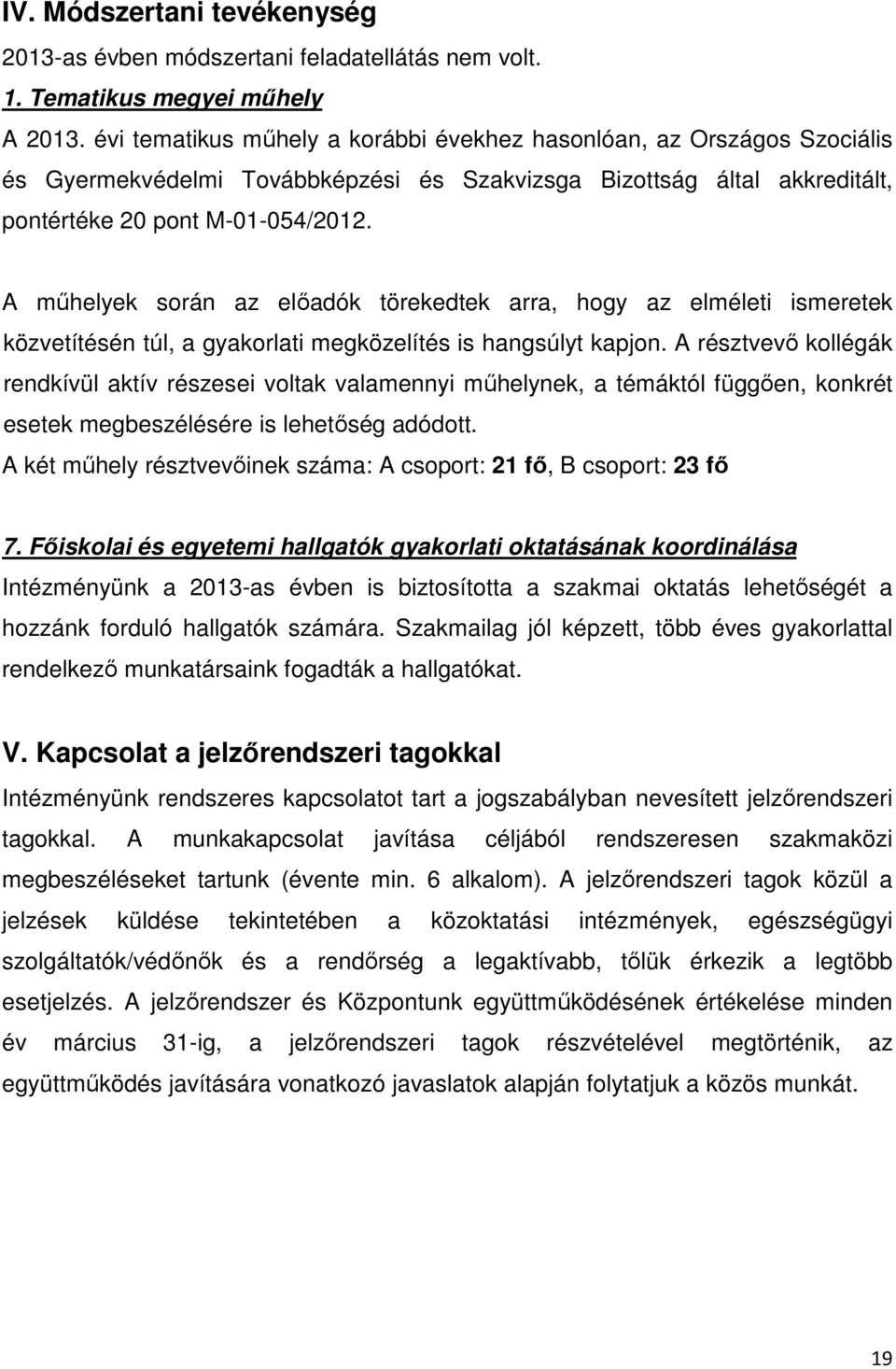 A műhelyek során az előadók törekedtek arra, hogy az elméleti ismeretek közvetítésén túl, a gyakorlati megközelítés is hangsúlyt kapjon.