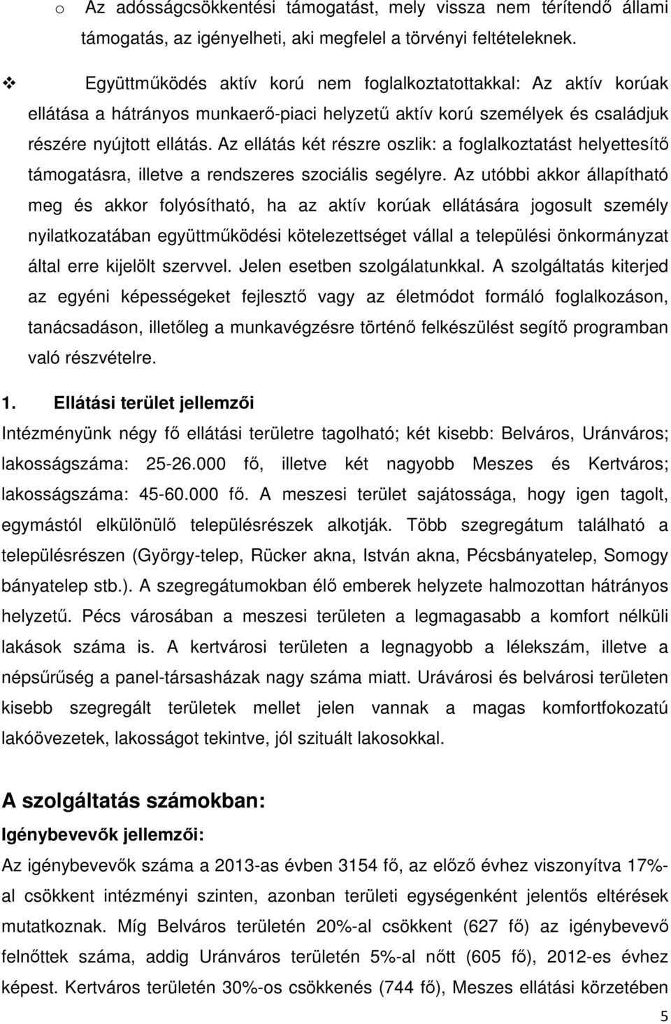 Az ellátás két részre oszlik: a foglalkoztatást helyettesítő támogatásra, illetve a rendszeres szociális segélyre.