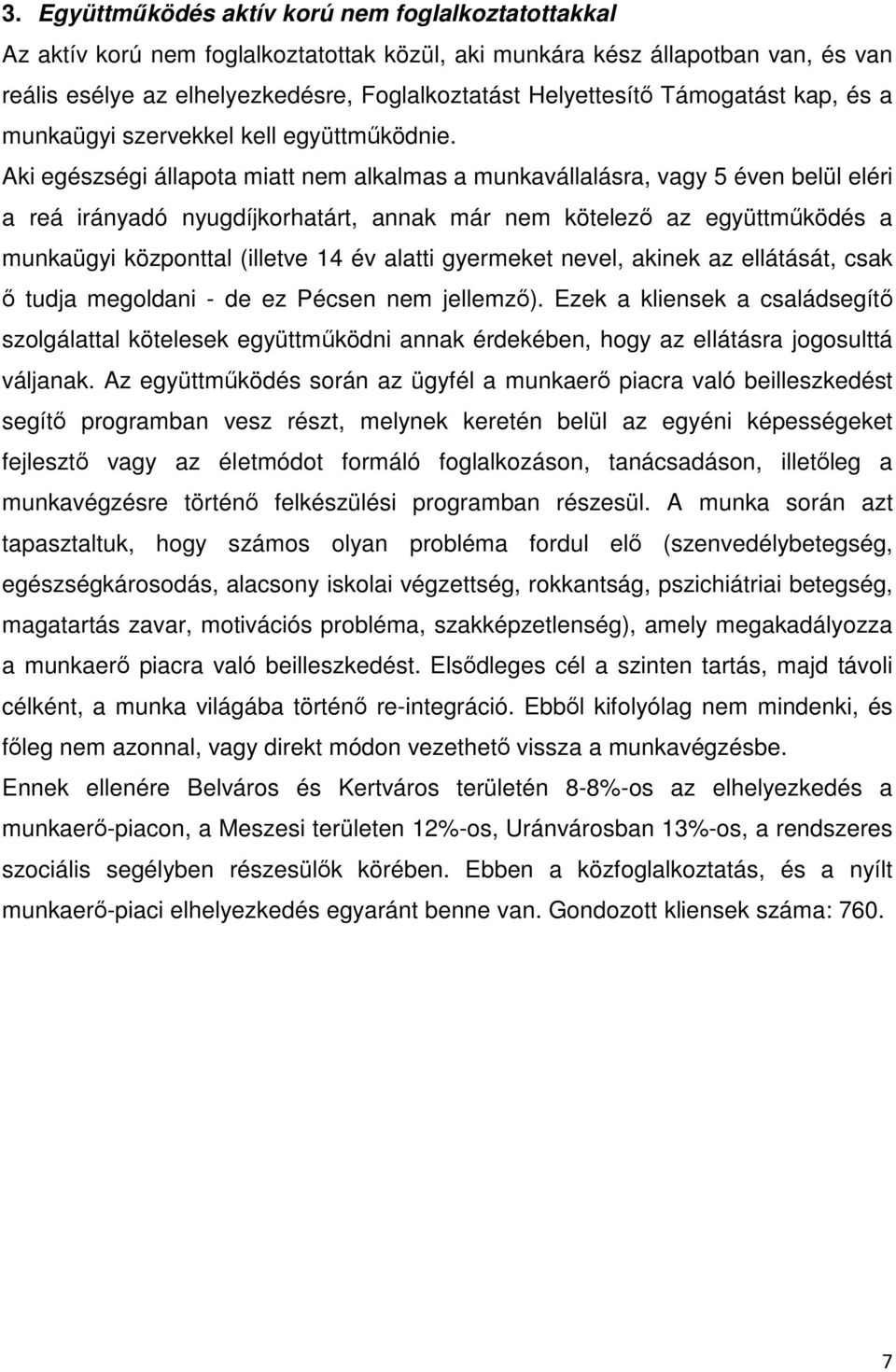 Aki egészségi állapota miatt nem alkalmas a munkavállalásra, vagy 5 éven belül eléri a reá irányadó nyugdíjkorhatárt, annak már nem kötelező az együttműködés a munkaügyi központtal (illetve 14 év