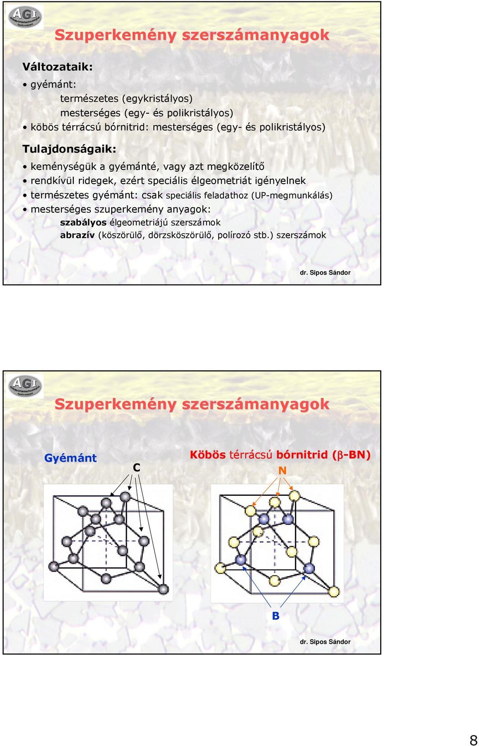 élgeometriát igényelnek természetes gyémánt: csak speciális feladathoz (UP-megmunkálás) mesterséges szuperkemény anyagok: szabályos