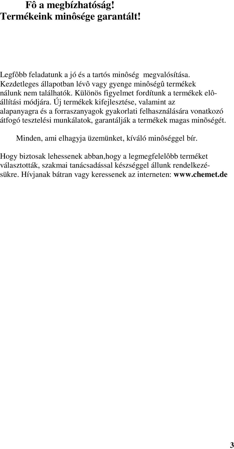 Új termékek kifejlesztése, valamint az alapanyagra és a forraszanyagok gyakorlati felhasználására vonatkozó átfogó tesztelési munkálatok, garantálják a termékek magas