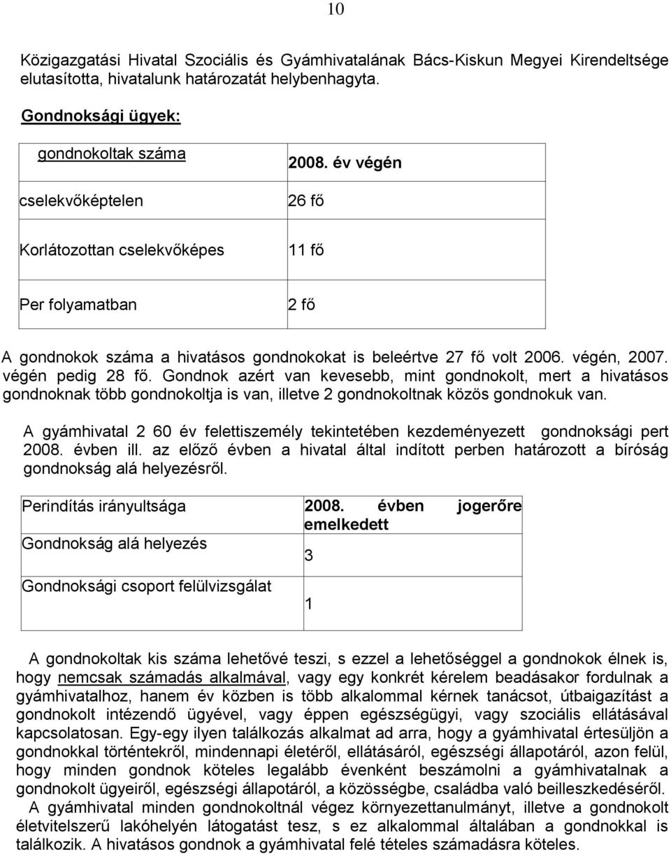 Gondnok azért van kevesebb, mint gondnokolt, mert a hivatásos gondnoknak több gondnokoltja is van, illetve 2 gondnokoltnak közös gondnokuk van.