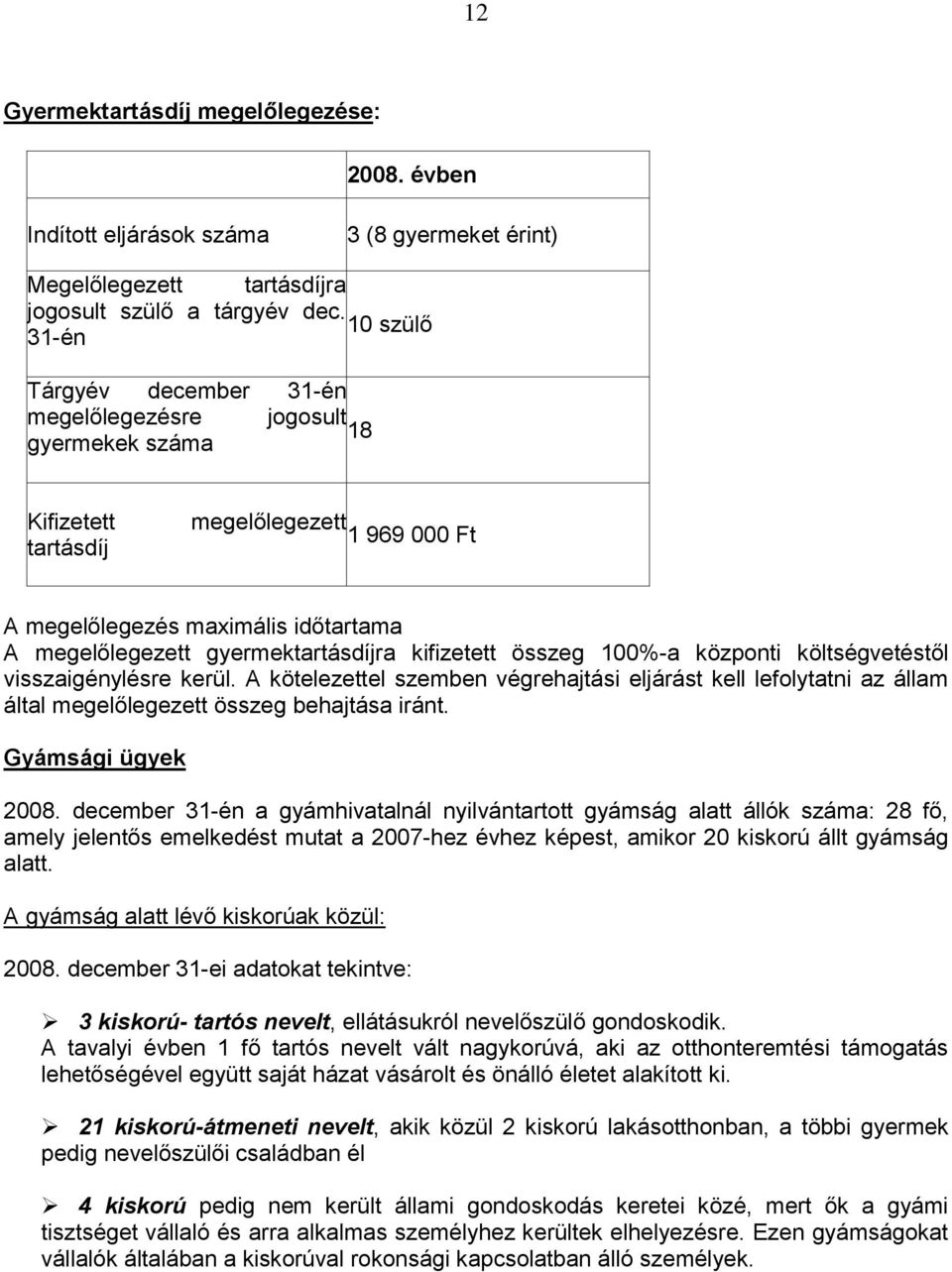 gyermektartásdíjra kifizetett összeg 100%-a központi költségvetéstől visszaigénylésre kerül.