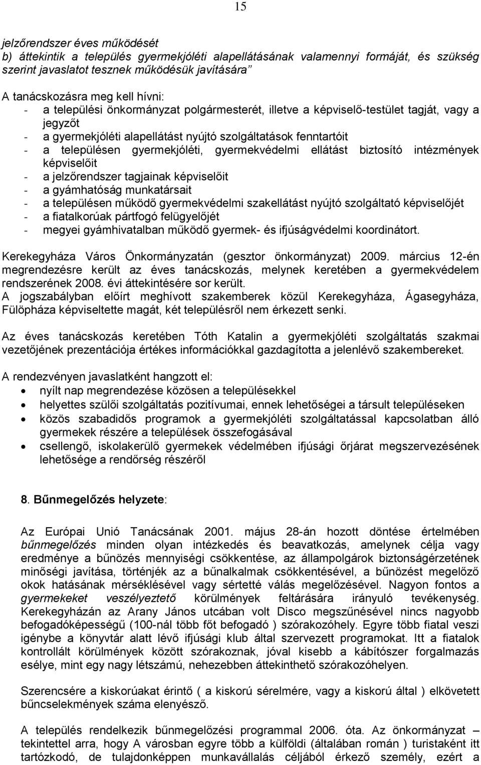 gyermekvédelmi ellátást biztosító intézmények képviselőit - a jelzőrendszer tagjainak képviselőit - a gyámhatóság munkatársait - a településen működő gyermekvédelmi szakellátást nyújtó szolgáltató