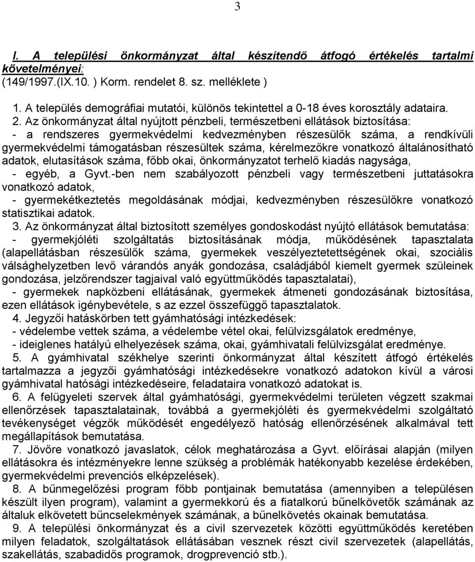 Az önkormányzat által nyújtott pénzbeli, természetbeni ellátások biztosítása: - a rendszeres gyermekvédelmi kedvezményben részesülők száma, a rendkívüli gyermekvédelmi támogatásban részesültek száma,