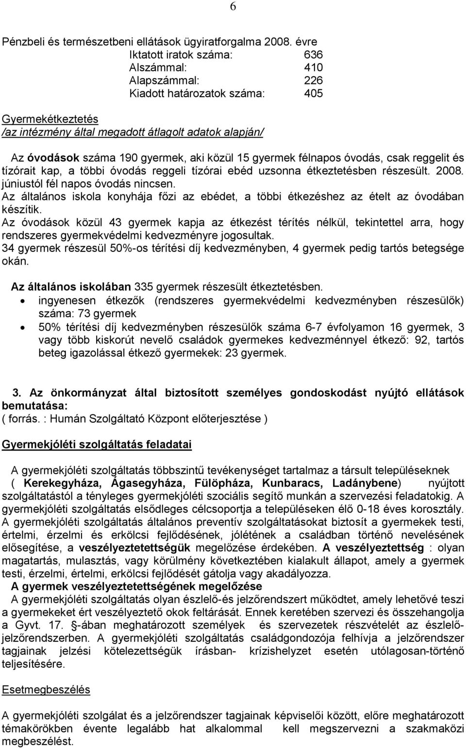 aki közül 15 gyermek félnapos óvodás, csak reggelit és tízórait kap, a többi óvodás reggeli tízórai ebéd uzsonna étkeztetésben részesült. 2008. júniustól fél napos óvodás nincsen.