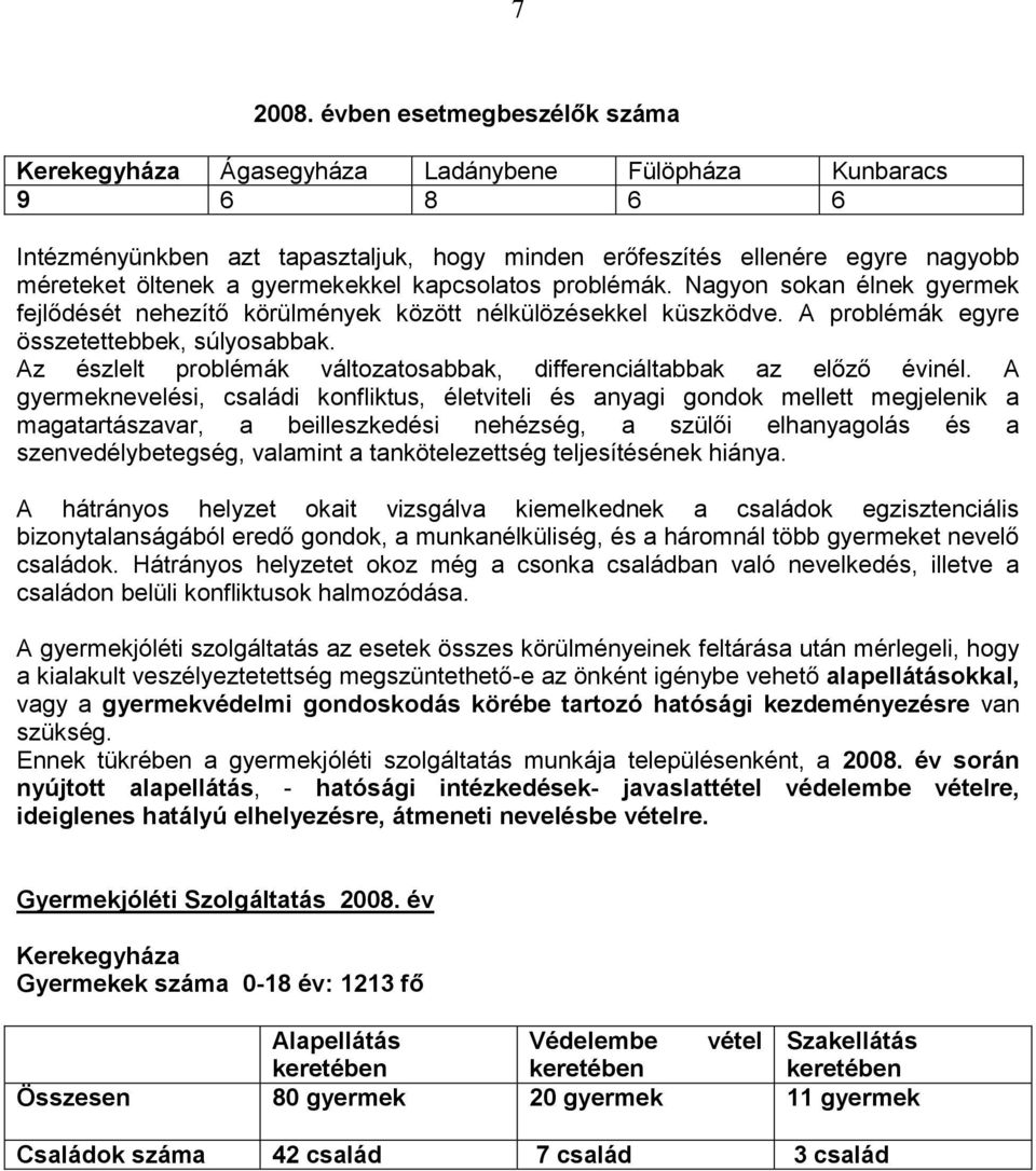 gyermekekkel kapcsolatos problémák. Nagyon sokan élnek gyermek fejlődését nehezítő körülmények között nélkülözésekkel küszködve. A problémák egyre összetettebbek, súlyosabbak.