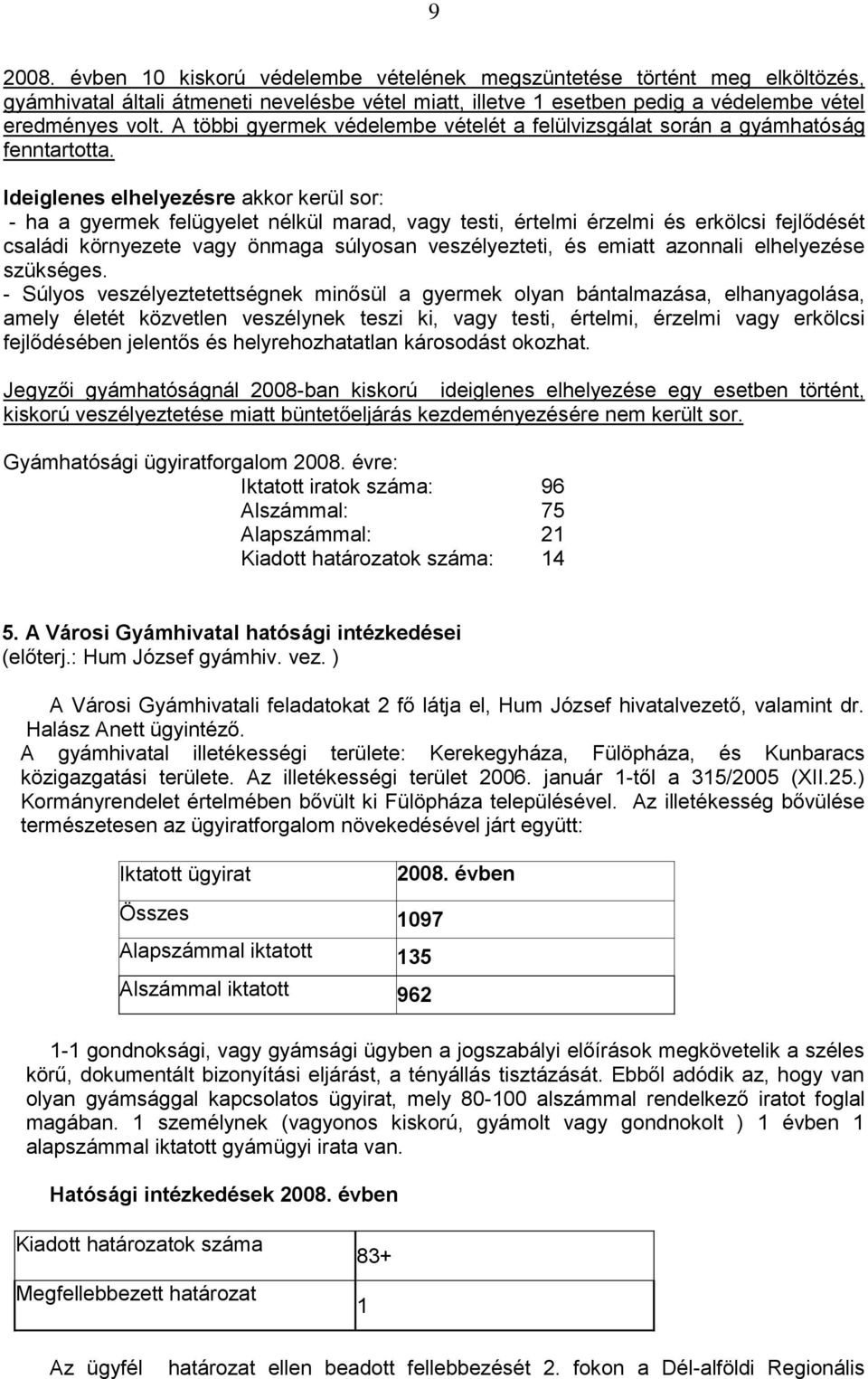 Ideiglenes elhelyezésre akkor kerül sor: - ha a gyermek felügyelet nélkül marad, vagy testi, értelmi érzelmi és erkölcsi fejlődését családi környezete vagy önmaga súlyosan veszélyezteti, és emiatt