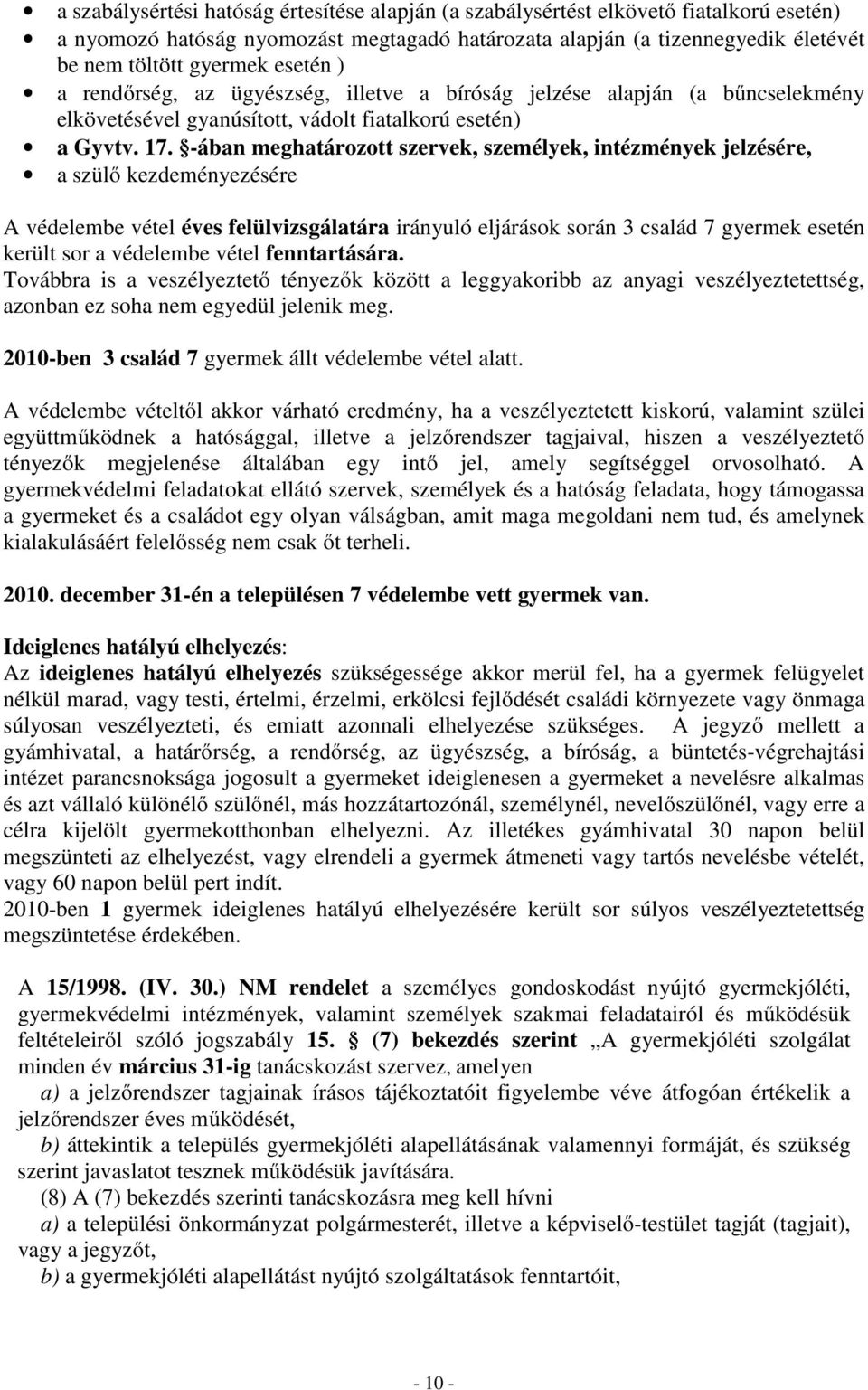 -ában meghatározott szervek, személyek, intézmények jelzésére, a szülő kezdeményezésére A védelembe vétel éves felülvizsgálatára irányuló eljárások során 3 család 7 gyermek esetén került sor a