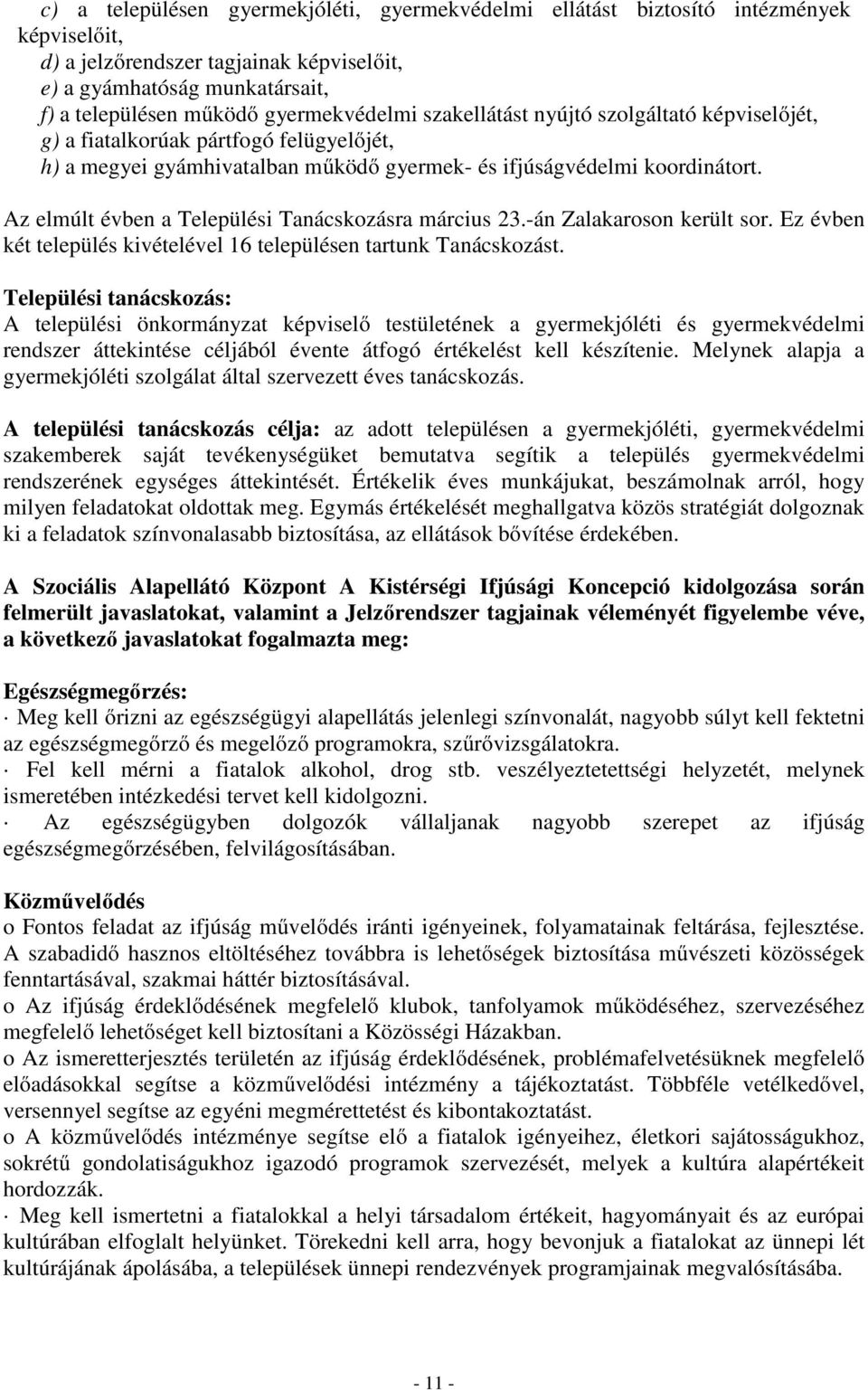 Az elmúlt évben a Települési Tanácskozásra március 23.-án Zalakaroson került sor. Ez évben két település kivételével 16 településen tartunk Tanácskozást.