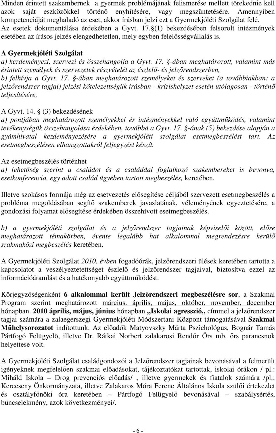 (1) bekezdésében felsorolt intézmények esetében az írásos jelzés elengedhetetlen, mely egyben felelősségvállalás is. A Gyermekjóléti Szolgálat a) kezdeményezi, szervezi és összehangolja a Gyvt. 17.