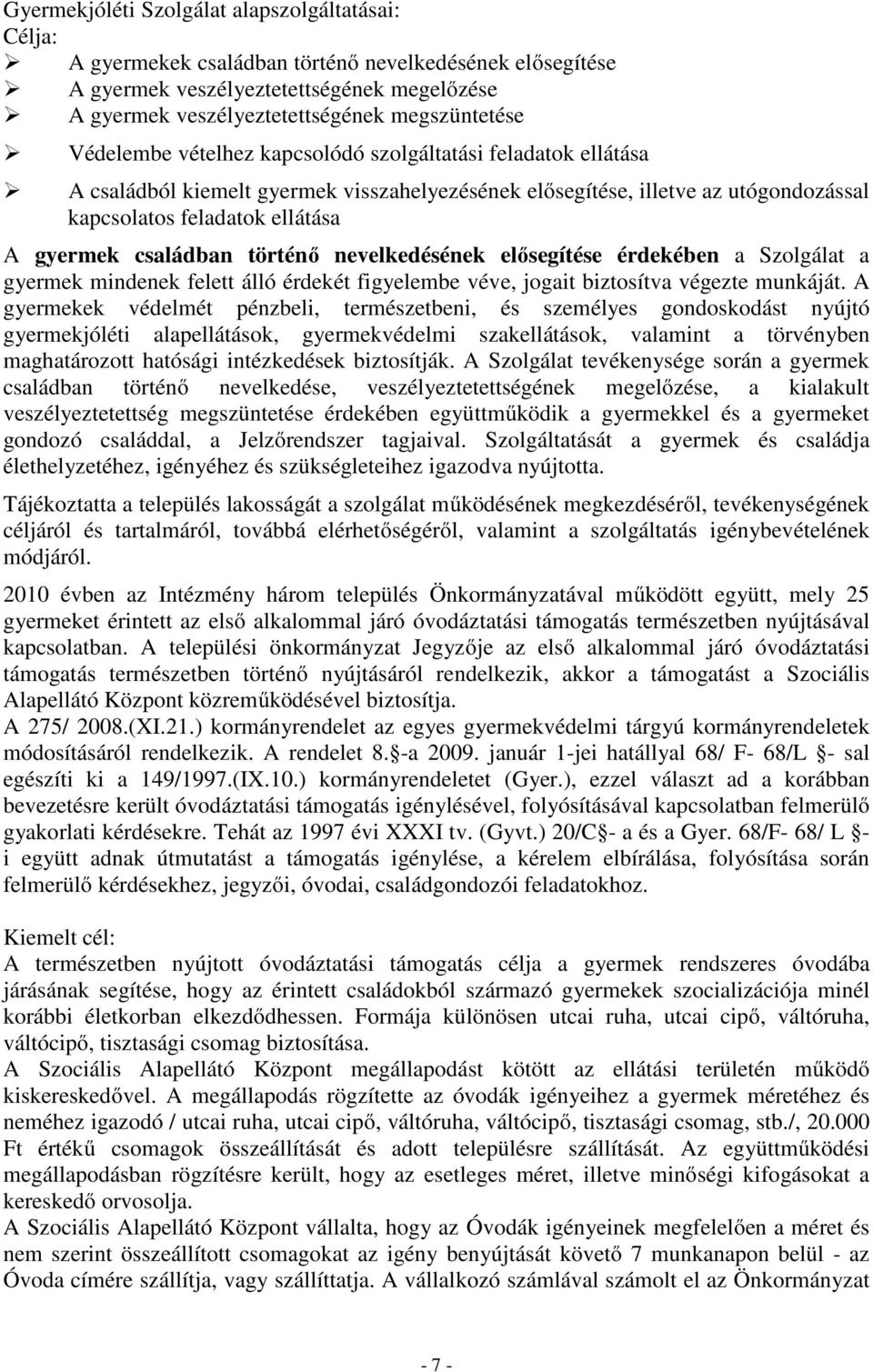 történő nevelkedésének elősegítése érdekében a Szolgálat a gyermek mindenek felett álló érdekét figyelembe véve, jogait biztosítva végezte munkáját.