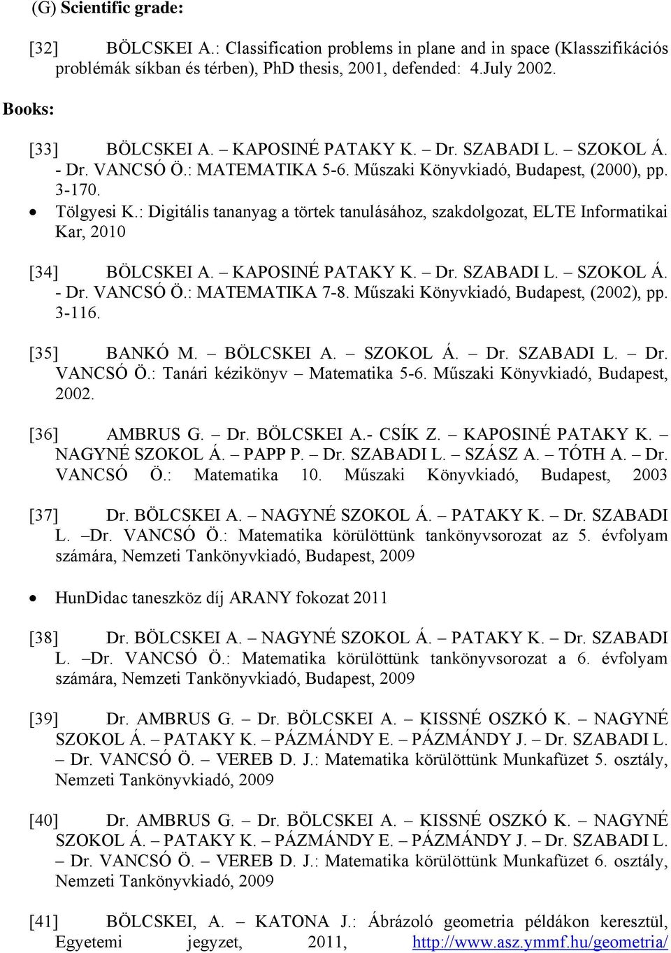 : Digitális tananyag a törtek tanulásához, szakdolgozat, ELTE Informatikai Kar, 2010 [34] BÖLCSKEI A. KAPOSINÉ PATAKY K. Dr. SZABADI L. SZOKOL Á. - Dr. VANCSÓ Ö.: MATEMATIKA 7-8.