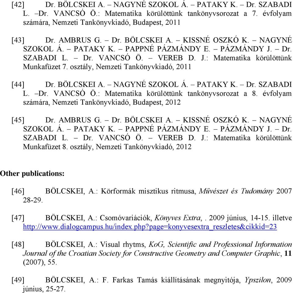 NAGYNÉ SZOKOL Á. PATAKY K. Dr. SZABADI L. Dr. VANCSÓ Ö.: Matematika körülöttünk tankönyvsorozat a 8. évfolyam számára, Nemzeti Tankönyvkiadó, Budapest, 2012 [45] Dr. AMBRUS G. Dr. BÖLCSKEI A.