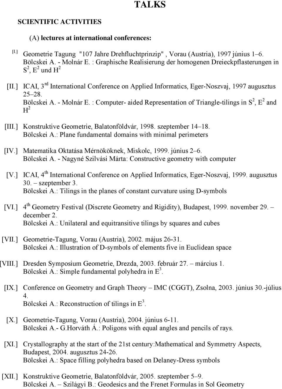 - Molnár E. : Computer- aided Representation of Triangle-tilings in S 2, E 2 and H 2 [III.] Konstruktive Geometrie, Balatonföldvár, 1998. szeptember 14 18. Bölcskei A.