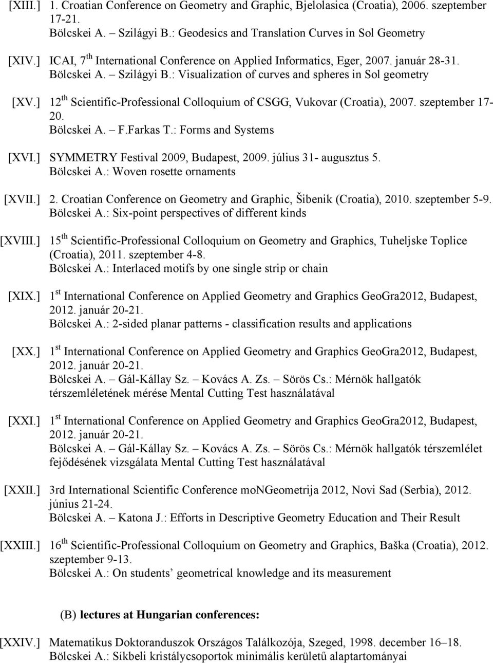 ] 12 th Scientific-Professional Colloquium of CSGG, Vukovar (Croatia), 2007. szeptember 17-20. Bölcskei A. F.Farkas T.: Forms and Systems [XVI.] SYMMETRY Festival 2009, Budapest, 2009.