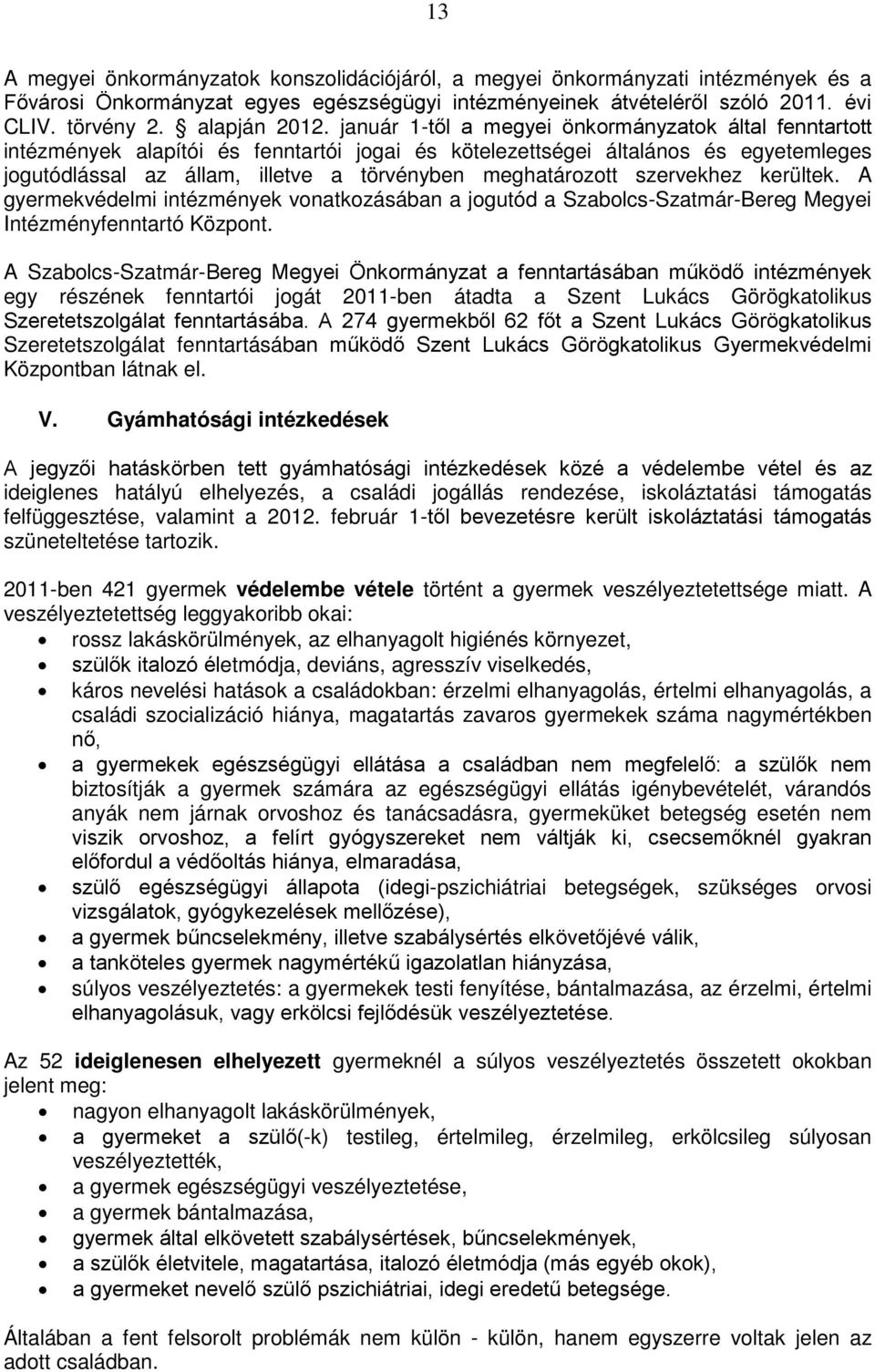 január 1-től a megyei önkormányzatok által fenntartott intézmények alapítói és fenntartói jogai és kötelezettségei általános és egyetemleges jogutódlással az állam, illetve a törvényben meghatározott