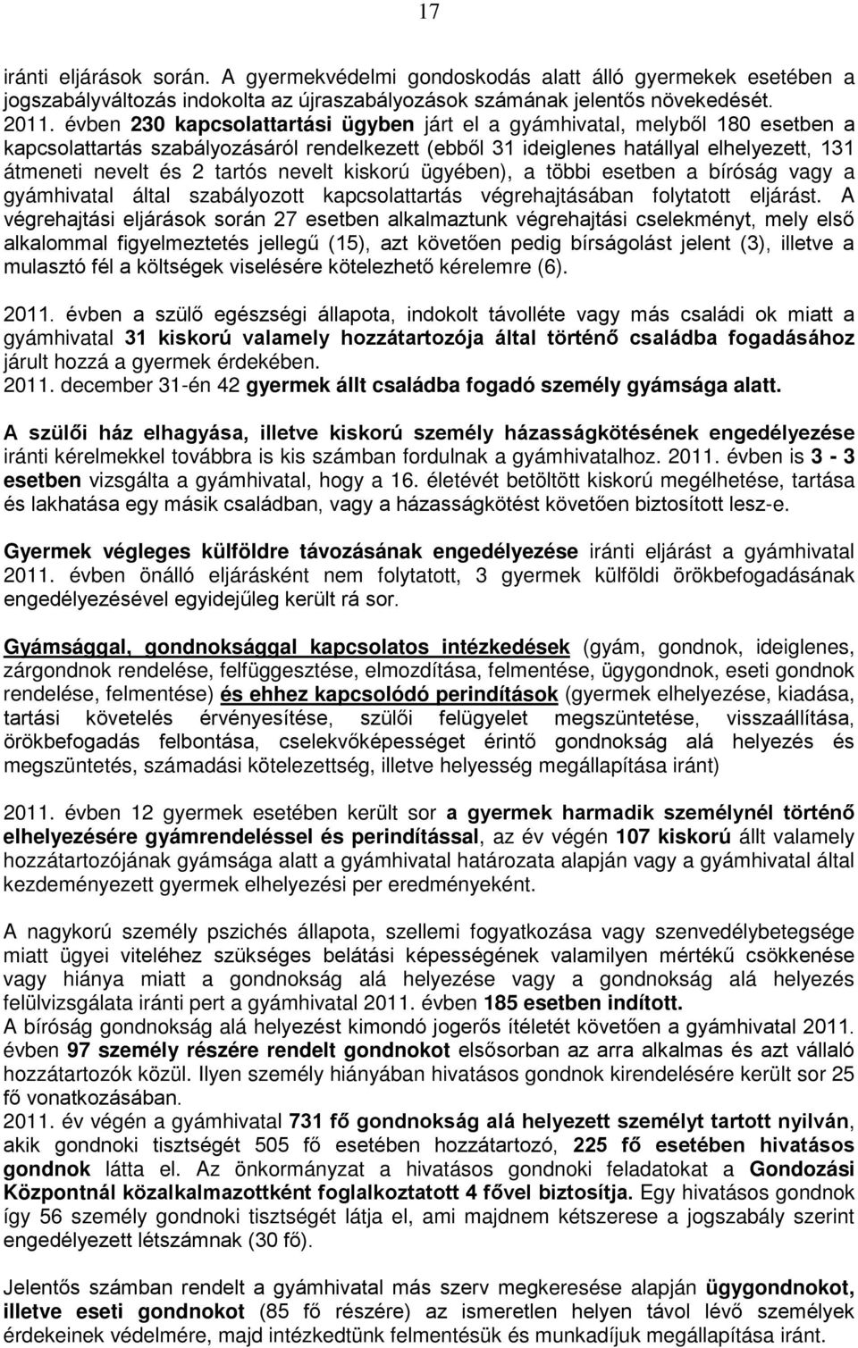 nevelt kiskorú ügyében), a többi esetben a bíróság vagy a gyámhivatal által szabályozott kapcsolattartás végrehajtásában folytatott eljárást.