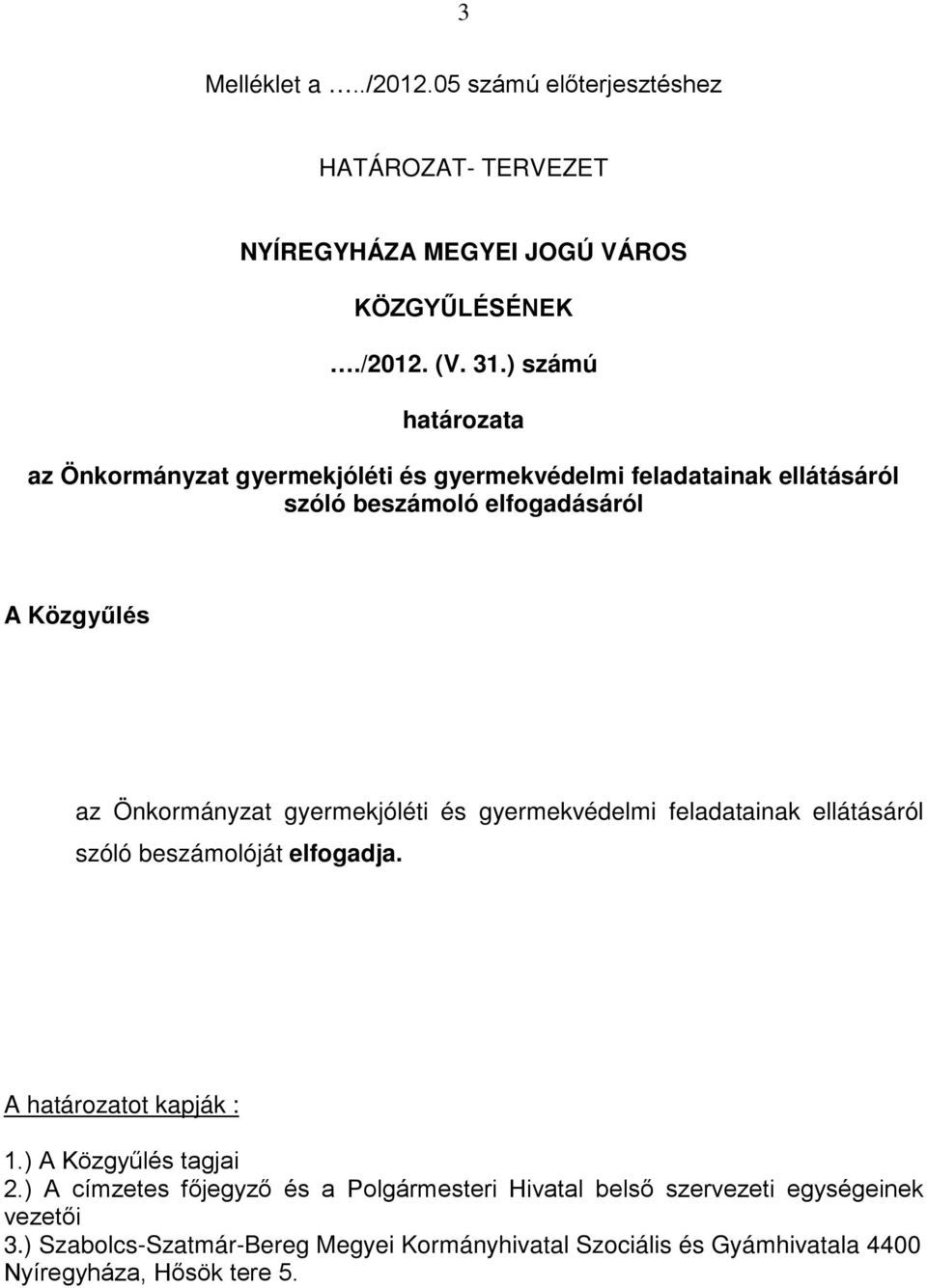 gyermekjóléti és gyermekvédelmi feladatainak ellátásáról szóló beszámolóját elfogadja. A határozatot kapják : 1.) A Közgyűlés tagjai 2.