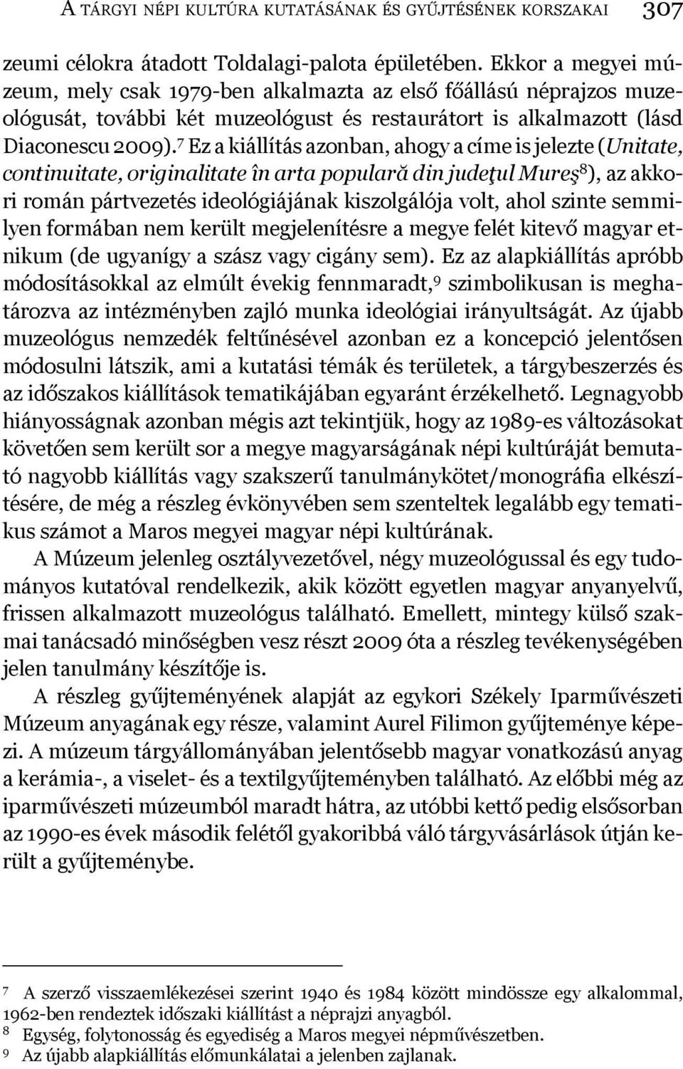 7 Ez a kiállítás azonban, ahogy a címe is jelezte (Unitate, continuitate, originalitate în arta populară din judeţul Mureş 8 ), az akkori román pártvezetés ideológiájának kiszolgálója volt, ahol