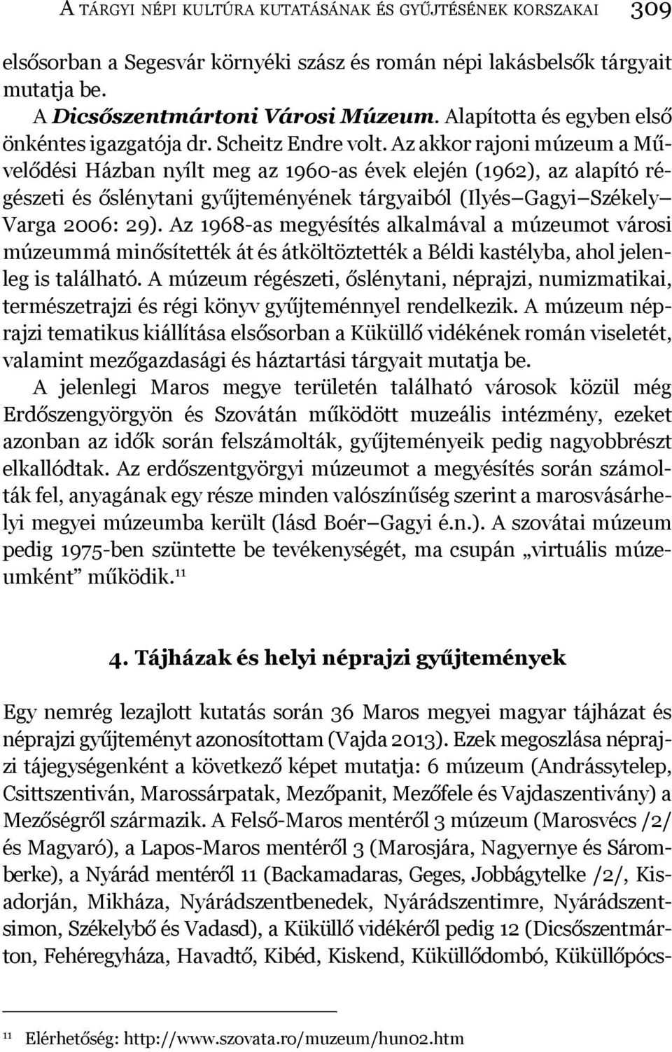 Az akkor rajoni múzeum a Művelődési Házban nyílt meg az 1960-as évek elején (1962), az alapító régészeti és őslénytani gyűjteményének tárgyaiból (Ilyés Gagyi Székely Varga 2006: 29).