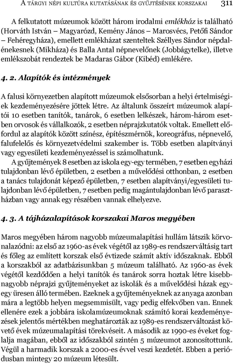 2. Alapítók és intézmények A falusi környezetben alapított múzeumok elsősorban a helyi értelmiségiek kezdeményezésére jöttek létre.