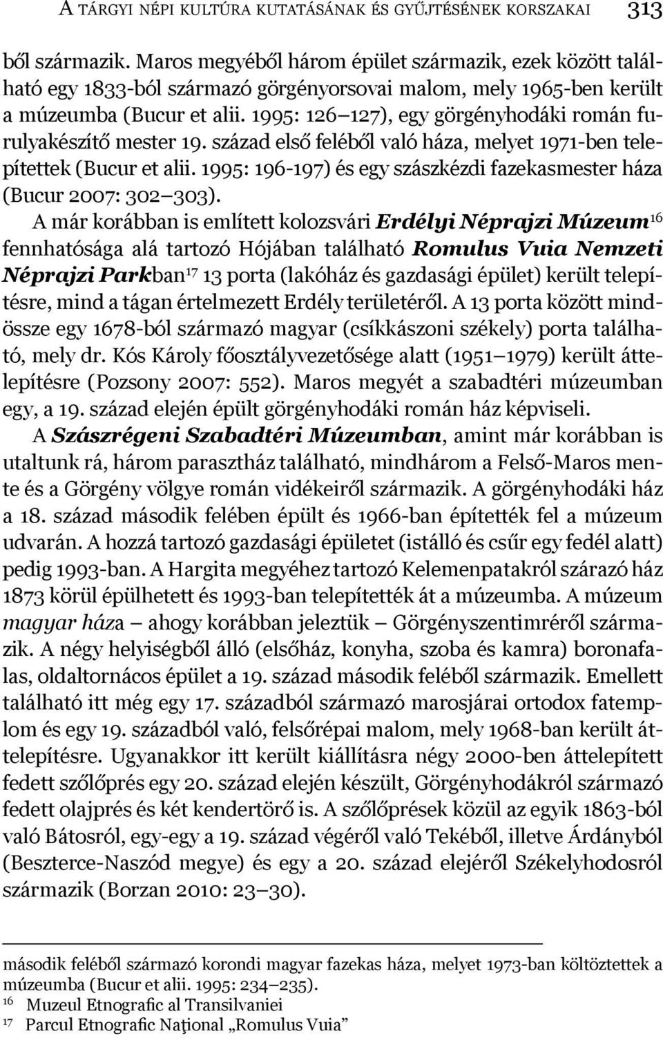 1995: 126 127), egy görgényhodáki román furulyakészítő mester 19. század első feléből való háza, melyet 1971-ben telepítettek (Bucur et alii.