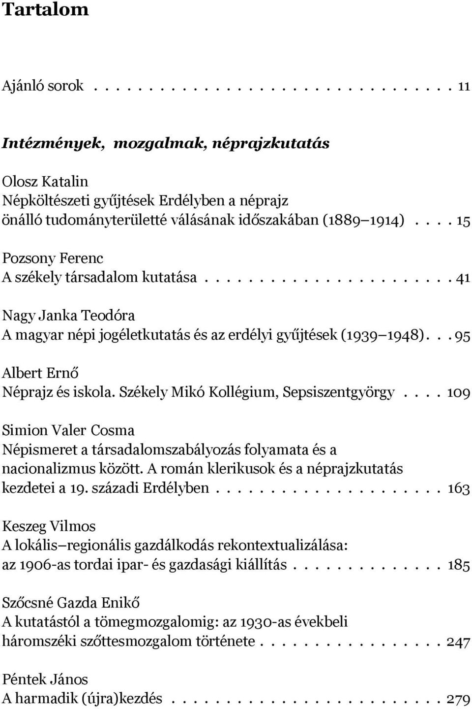 Székely Mikó Kollégium, Sepsiszentgyörgy.... 109 Simion Valer Cosma Népismeret a társadalomszabályozás folyamata és a nacionalizmus között. A román klerikusok és a néprajzkutatás kezdetei a 19.