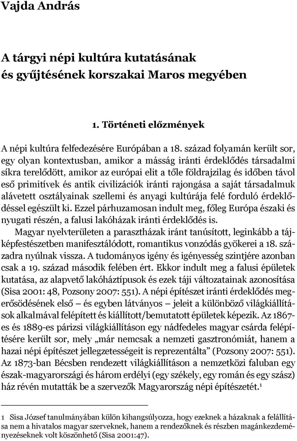 civilizációk iránti rajongása a saját társadalmuk alávetett osztályainak szellemi és anyagi kultúrája felé forduló érdeklődéssel egészült ki.