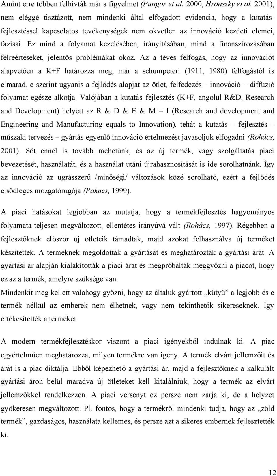 Ez mind a folyamat kezelésében, irányításában, mind a finanszírozásában félreértéseket, jelentős problémákat okoz.