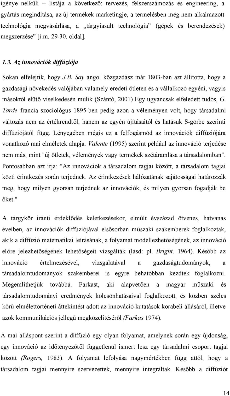 Say angol közgazdász már 1803-ban azt állította, hogy a gazdasági növekedés valójában valamely eredeti ötleten és a vállalkozó egyéni, vagyis másoktól elütőviselkedésén múlik (Szántó, 2001) Egy