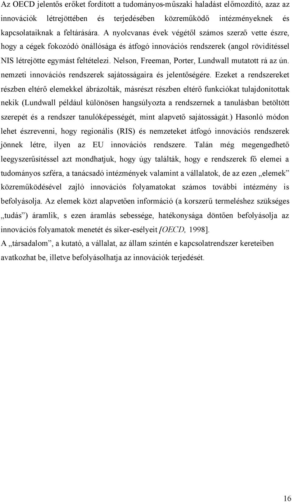 Nelson, Freeman, Porter, Lundwall mutatott rá az ún. nemzeti innovációs rendszerek sajátosságaira és jelentőségére.