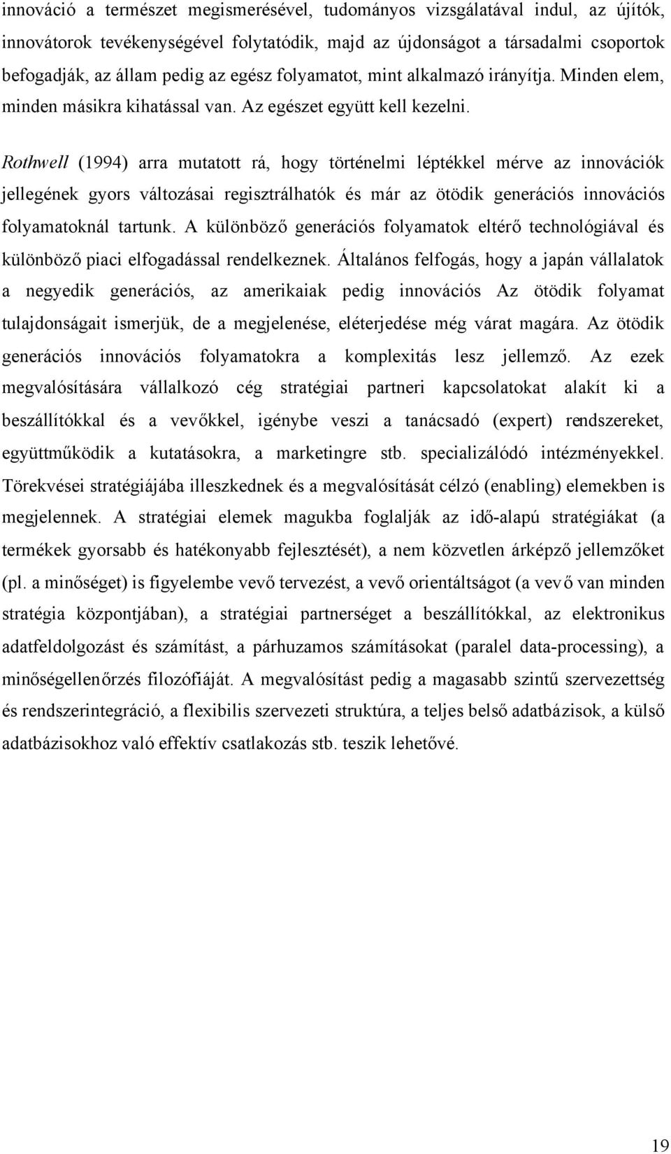 Rothwell (1994) arra mutatott rá, hogy történelmi léptékkel mérve az innovációk jellegének gyors változásai regisztrálhatók és már az ötödik generációs innovációs folyamatoknál tartunk.