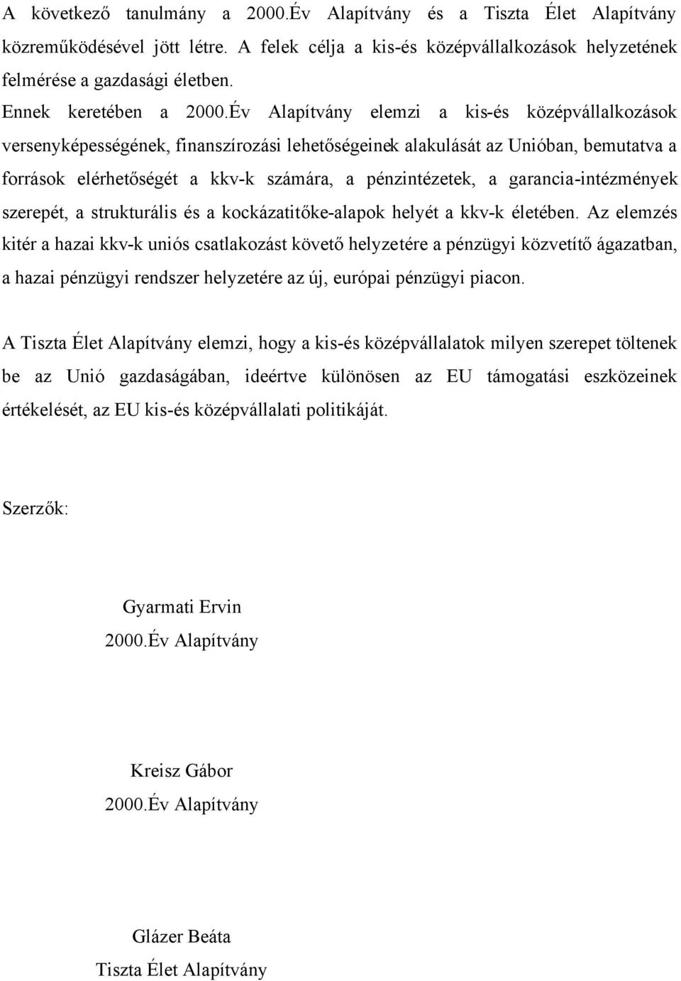 Év Alapítvány elemzi a kis-és középvállalkozások versenyképességének, finanszírozási lehetőségeinek alakulását az Unióban, bemutatva a források elérhetőségét a kkv-k számára, a pénzintézetek, a