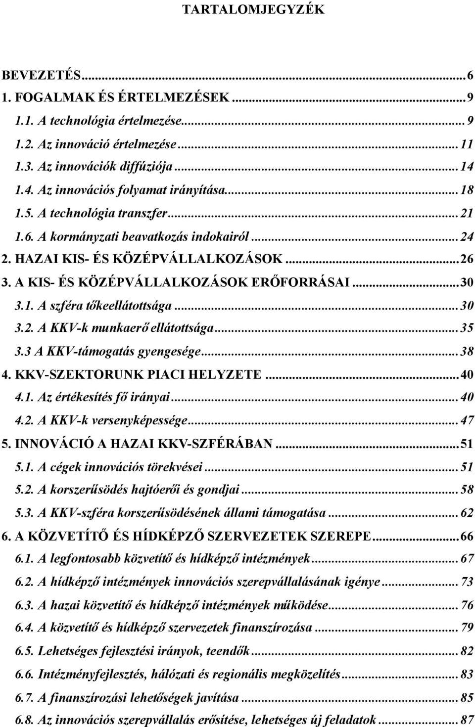 A KIS- ÉS KÖZÉPVÁLLALKOZÁSOK ERŐFORRÁSAI...30 3.1. A szféra tőkeellátottsága...30 3.2. A KKV-k munkaerőellátottsága...35 3.3 A KKV-támogatás gyengesége...38 4. KKV-SZEKTORUNK PIACI HELYZETE...40 4.1. Az értékesítés főirányai.