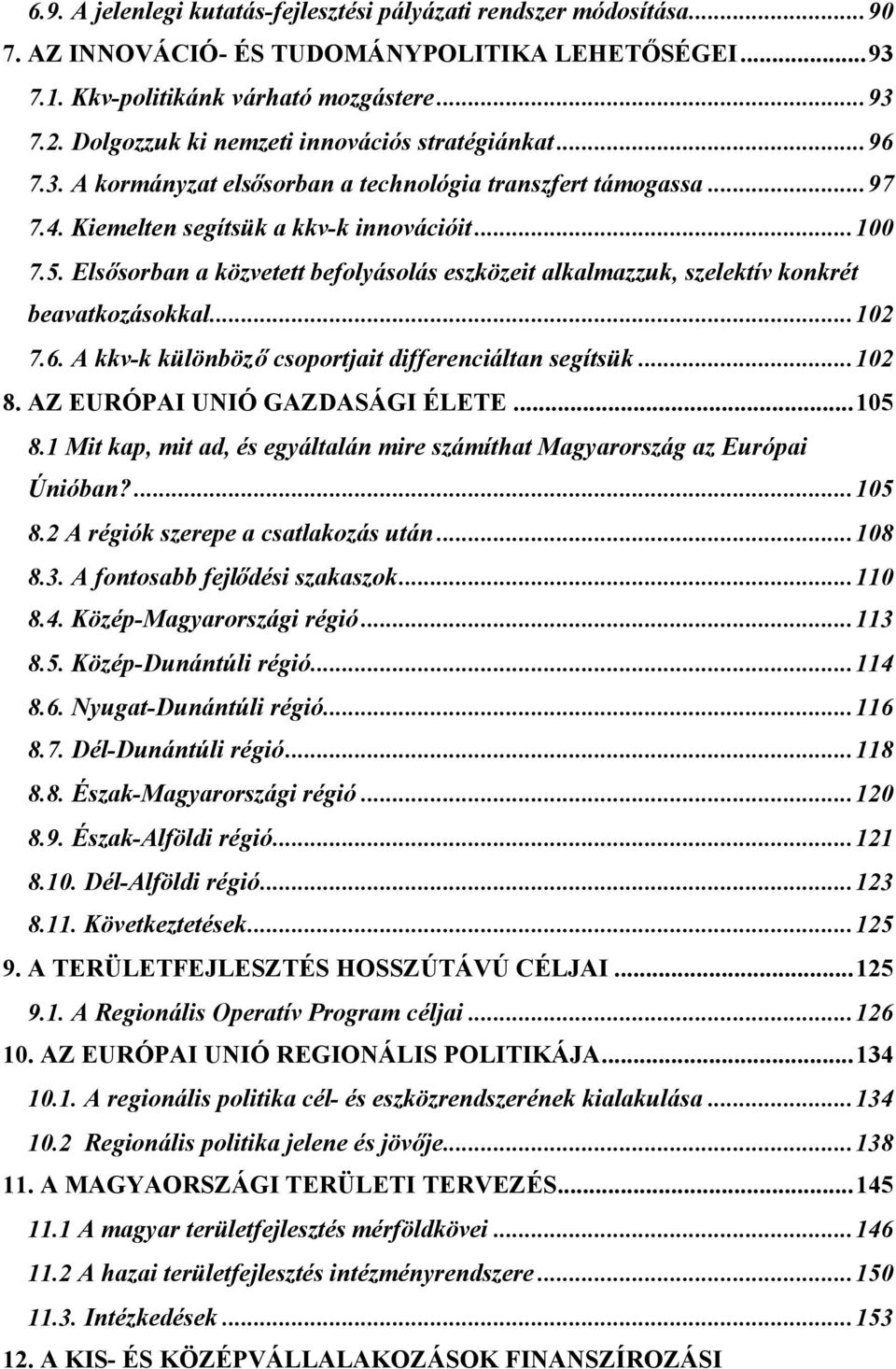 Elsősorban a közvetett befolyásolás eszközeit alkalmazzuk, szelektív konkrét beavatkozásokkal...102 7.6. A kkv-k különbözőcsoportjait differenciáltan segítsük...102 8. AZ EURÓPAI UNIÓ GAZDASÁGI ÉLETE.