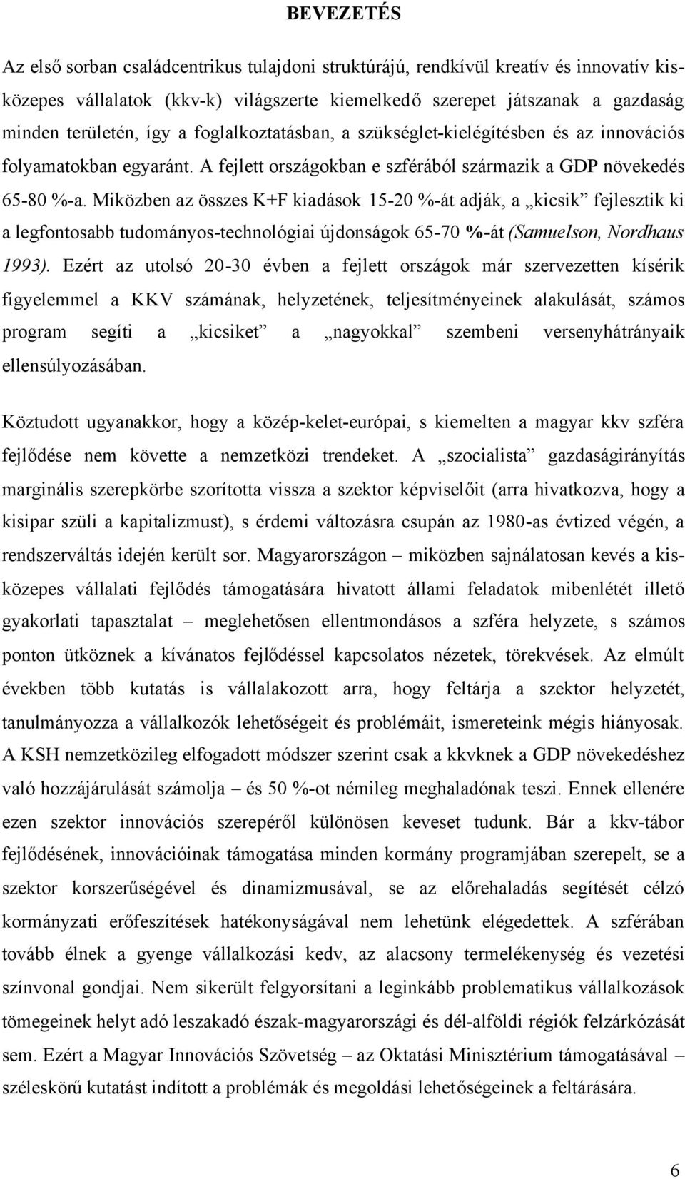 Miközben az összes K+F kiadások 15-20 %-át adják, a kicsik fejlesztik ki a legfontosabb tudományos-technológiai újdonságok 65-70 %-át (Samuelson, Nordhaus 1993).