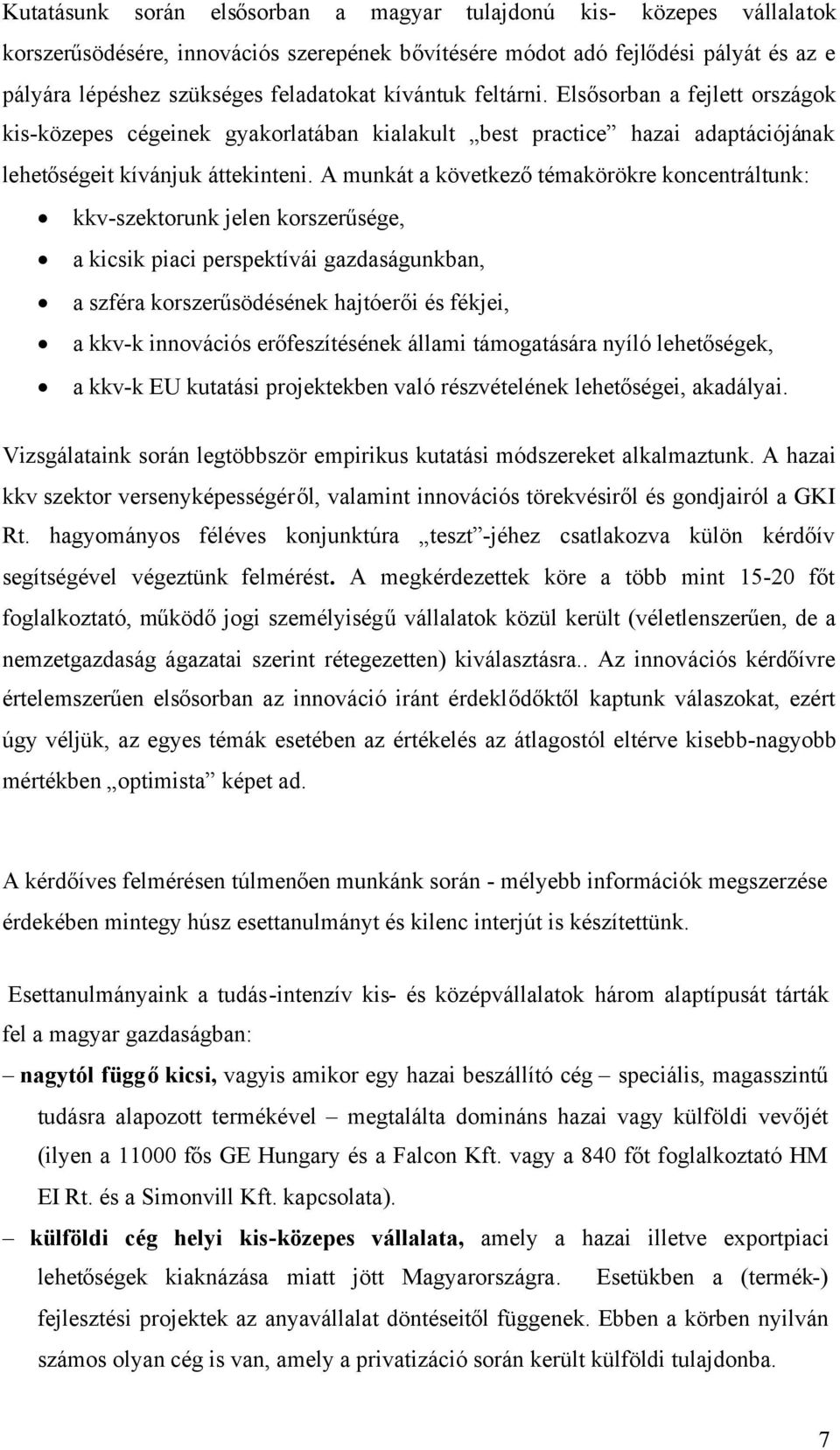 A munkát a következőtémakörökre koncentráltunk: kkv-szektorunk jelen korszerűsége, a kicsik piaci perspektívái gazdaságunkban, a szféra korszerűsödésének hajtóerői és fékjei, a kkv-k innovációs