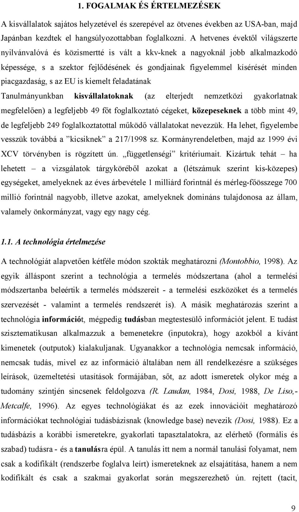 piacgazdaság, s az EU is kiemelt feladatának Tanulmányunkban kisvállalatoknak (az elterjedt nemzetközi gyakorlatnak megfelelően) a legfeljebb 49 főt foglalkoztató cégeket, közepeseknek a több mint