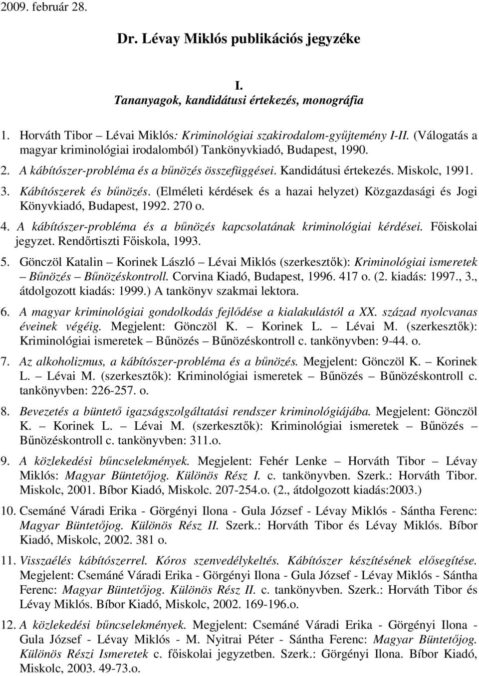 (Elméleti kérdések és a hazai helyzet) Közgazdasági és Jogi Könyvkiadó, Budapest, 1992. 270 o. 4. A kábítószer-probléma és a bűnözés kapcsolatának kriminológiai kérdései. Főiskolai jegyzet.