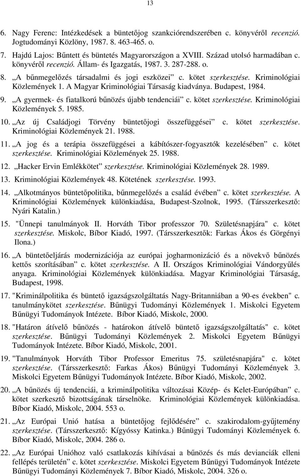 A Magyar Kriminológiai Társaság kiadványa. Budapest, 1984. 9. A gyermek- és fiatalkorú bűnözés újabb tendenciái c. kötet szerkesztése. Kriminológiai Közlemények 5. 1985. 10.