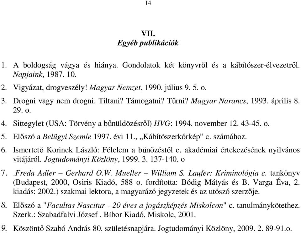 Előszó a Belügyi Szemle 1997. évi 11., Kábítószerkórkép c. számához. 6. Ismertető Korinek László: Félelem a bűnözéstől c. akadémiai értekezésének nyilvános vitájáról. Jogtudományi Közlöny, 1999. 3.