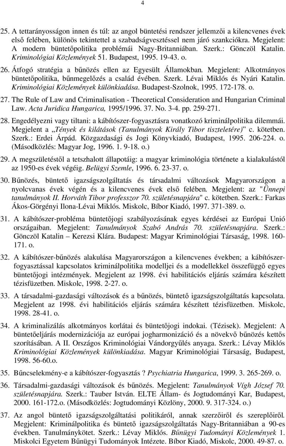 Átfogó stratégia a bűnözés ellen az Egyesült Államokban. Megjelent: Alkotmányos büntetőpolitika, bűnmegelőzés a család évében. Szerk. Lévai Miklós és Nyári Katalin.