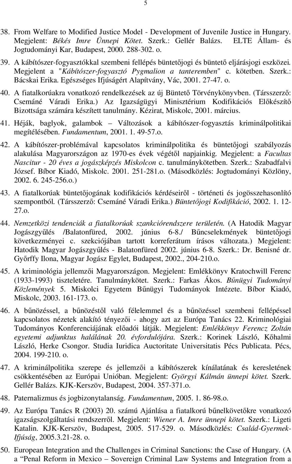 Egészséges Ifjúságért Alapítvány, Vác, 2001. 27-47. o. 40. A fiatalkorúakra vonatkozó rendelkezések az új Büntető Törvénykönyvben. (Társszerző: Csemáné Váradi Erika.