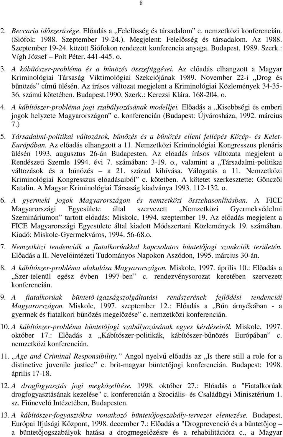 November 22-i Drog és bűnözés című ülésén. Az írásos változat megjelent a Kriminológiai Közlemények 34-35- 36. számú kötetében. Budapest,1990. Szerk.: Kerezsi Klára. 168-204. o. 4.