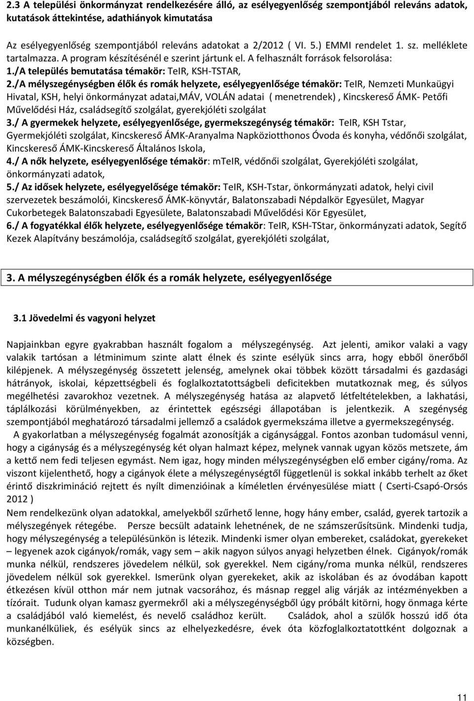 /A mélyszegénységben élők és romák helyzete, esélyegyenlősége témakör: TeIR, Nemzeti Munkaügyi Hivatal, KSH, helyi önkormányzat adatai,máv, VOLÁN adatai ( menetrendek), Kincskereső ÁMK- Petőfi