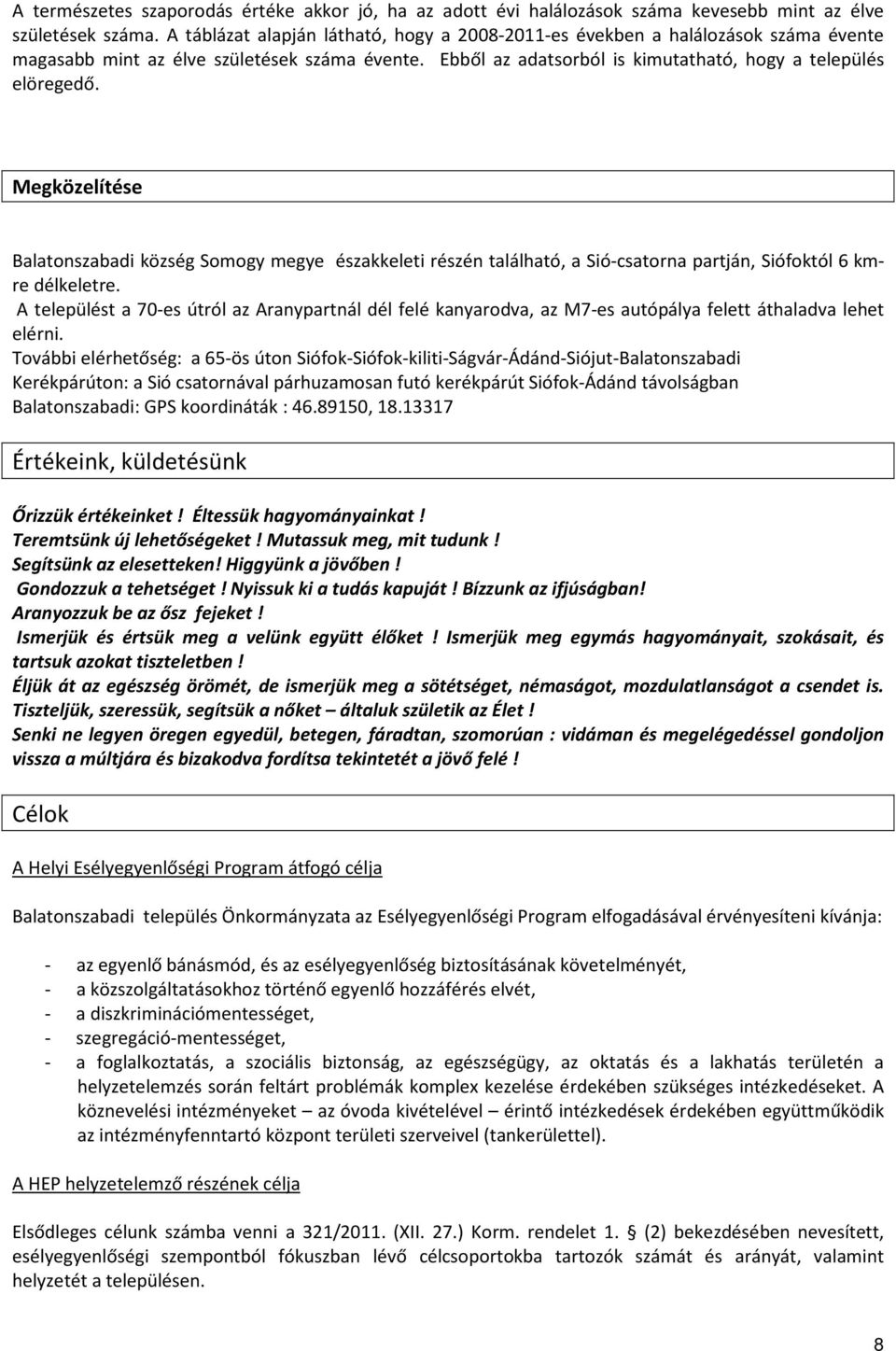 Megközelítése Balatonszabadi község Somogy megye északkeleti részén található, a Sió-csatorna partján, Siófoktól 6 kmre délkeletre.