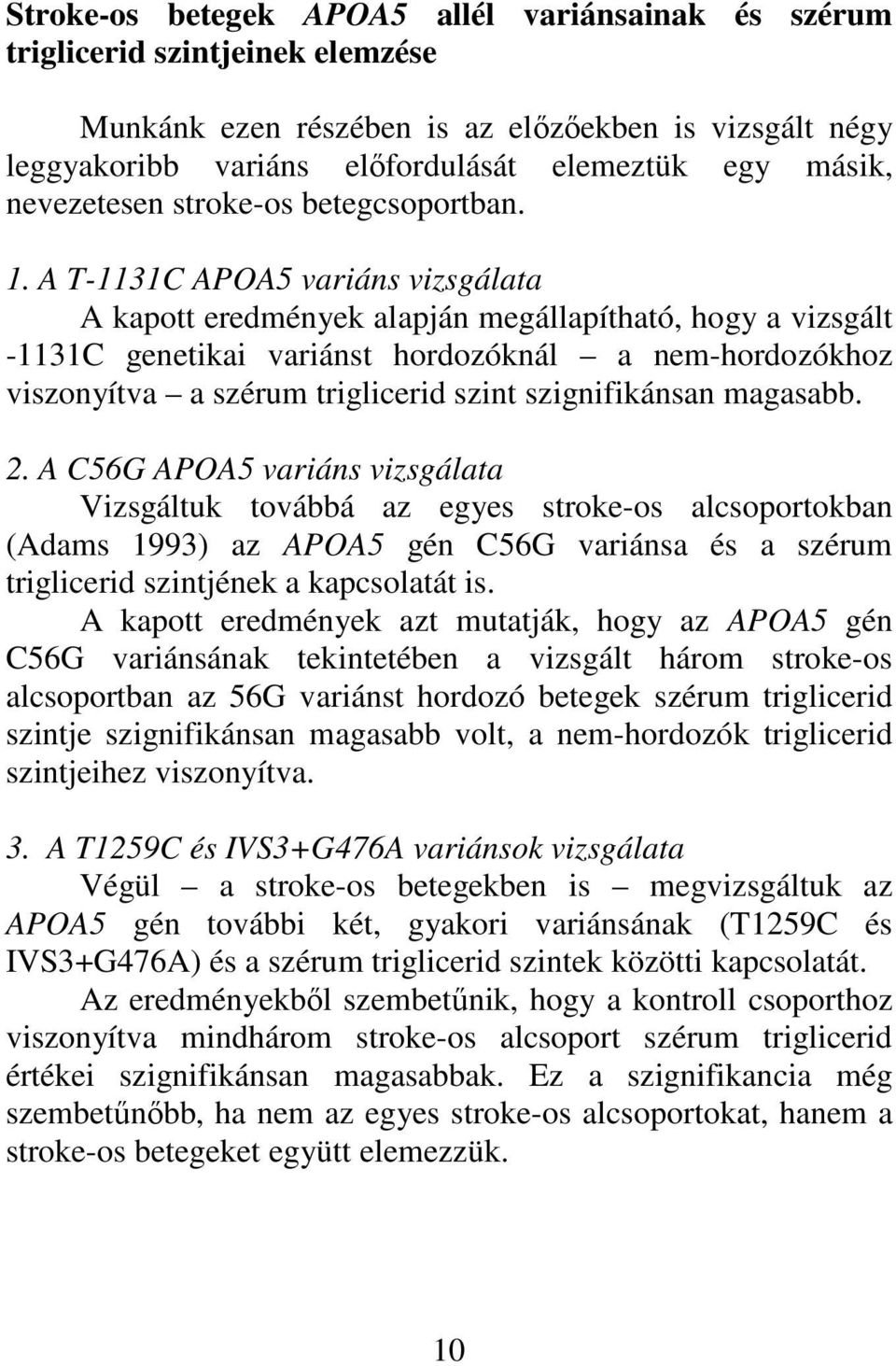 A T-1131C APOA5 variáns vizsgálata A kapott eredmények alapján megállapítható, hogy a vizsgált -1131C genetikai variánst hordozóknál a nem-hordozókhoz viszonyítva a szérum triglicerid szint