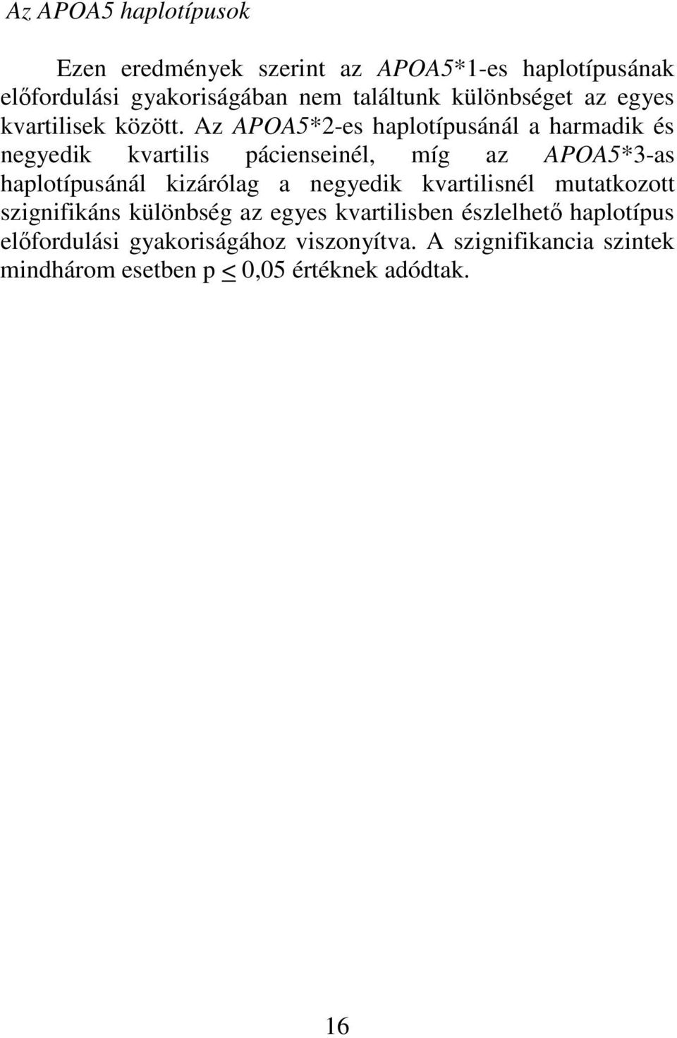 Az APOA5*2-es haplotípusánál a harmadik és negyedik kvartilis pácienseinél, míg az APOA5*3-as haplotípusánál kizárólag a