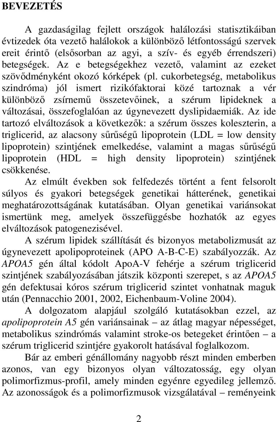 cukorbetegség, metabolikus szindróma) jól ismert rizikófaktorai közé tartoznak a vér különbözı zsírnemő összetevıinek, a szérum lipideknek a változásai, összefoglalóan az úgynevezett dyslipidaemiák.